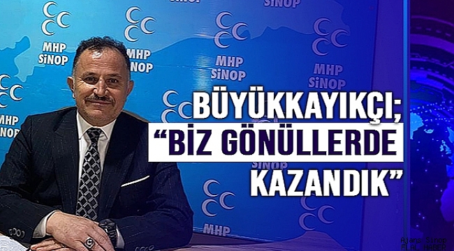 BÜYÜKKAYIKÇI; "BİZ GÖNÜLLERDE KAZANDIK"