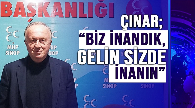  ÇINAR; "BİZ İNANDIK, GELİN SİZDE İNANIN"