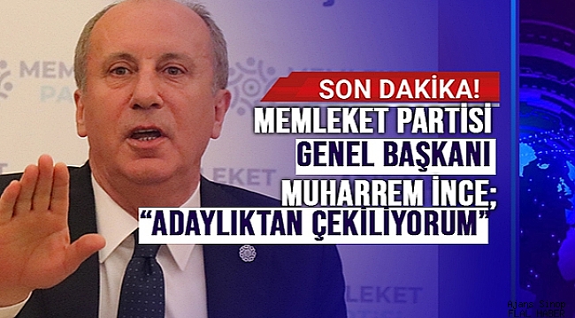 İNCE; "ADAYLIKTAN ÇEKİLİYORUM"