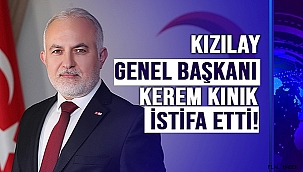 KEREM KINIK TÜRK KIZILAY GENEL BAŞKANLIĞI'NDAN İSTİFA ETTİ!