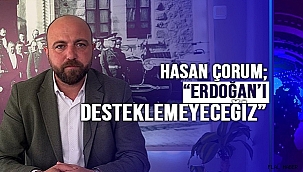 MEMLEKET PARTİSİ MV ADAYI ÇORUM; "ERDOĞAN'I KESİNLİKLE DESTEKLEMEYECEĞİZ!"