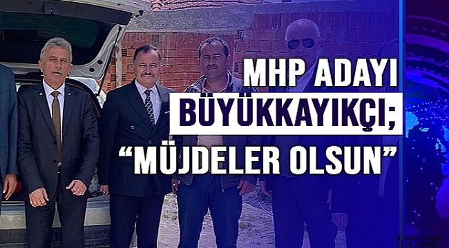 Mhp Adayi Büyükkayikçi Müjdeler Olsun Si̇yaset Ajanssinop