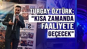 TURGAY ÖZTÜK; "ÇOK YAKIN BİR ZAMANDA FAALİYETE GEÇİRECEĞİZ."