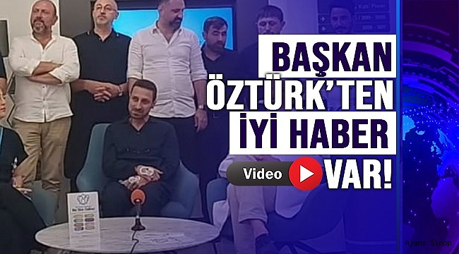 BAŞKAN ÖZTÜRK'TEN İYİ HABER VAR