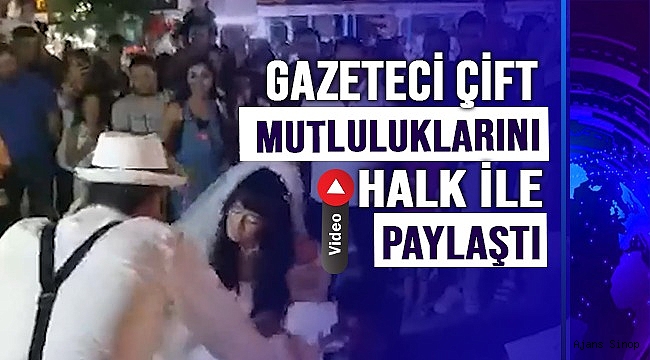 GAZETECİ ÇİFT MUTLULUKLARINI HALK İLE PAYLAŞTI