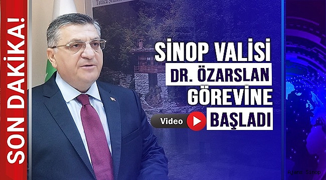 SİNOP VALİSİ DR. ÖZARSLAN GÖREVİNE BAŞLADI