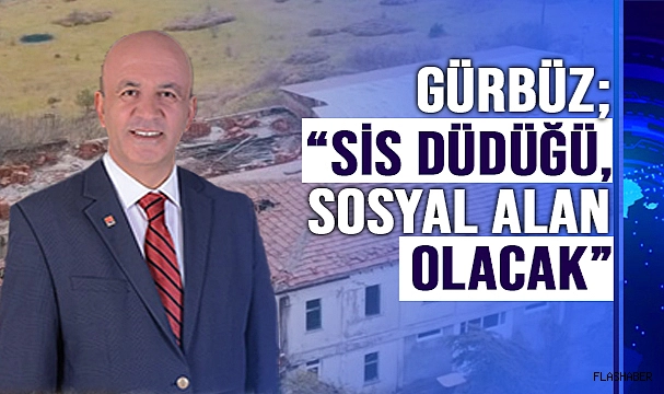 CHP ADAYI GÜRBÜZ, KENTE KAZANDIRACAĞI PROJEYİ AÇIKLADI!