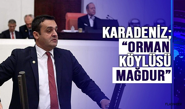 KARADENİZ;''ORMAN KÖYLÜLERİMİZİN HAKKINI VERİN''