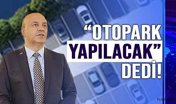 GÜRBÜZ'DEN, OTOPARK SORUNUNA ÇÖZÜM!