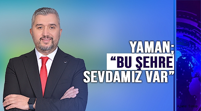 YAMAN; "HİZMET AŞKIMIZ VAR"