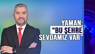 YAMAN; "HİZMET AŞKIMIZ VAR"