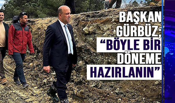 GÜRBÜZ; "YENİ BİR DÖNEM BAŞLIYOR"