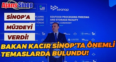 BAKAN KACIR SİNOP'TA ÖNEMLİ TEMASLARDA BULUNDU!