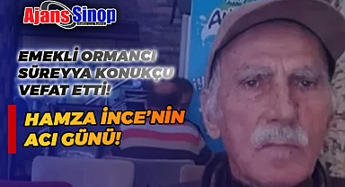 EMEKLİ ORMANCI SÜREYYA KONUKÇU VEFAT ETTİ!