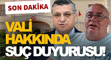 VALİ HAKKINDA GÖREVİ KÖTÜYE KULLANMA İDDİASIYLA SUÇ DUYURUSU!
