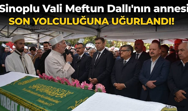 Vali Meftun Dallı'nın annesi Şehri Dallı dualarla uğurlandı