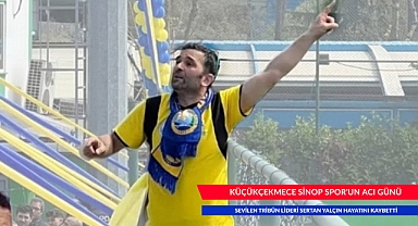 KÜÇÜKÇEKMECE SİNOP SPOR'UN ACI GÜNÜ