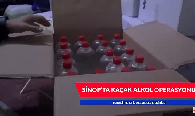  SİNOP'TA KAÇAK ALKOL OPERASYONU 
