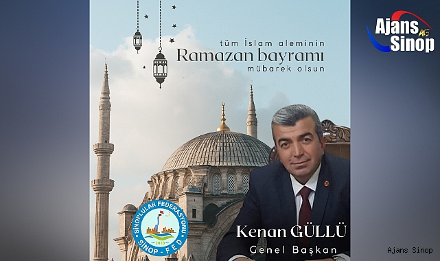 Ankara Sinoplular Federasyonu Genel Başkanı Kenan Güllü yayınladığı mesaj ile Ramazan Bayramını kutladı.