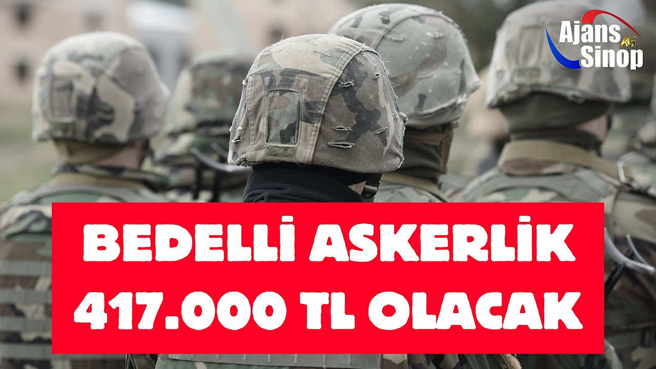 BEDELLİ ASKERLİK 417.000 TL OLACAK