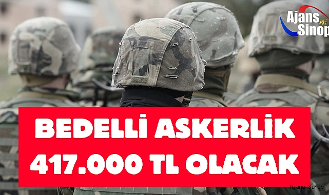 BEDELLİ ASKERLİK 417.000 TL OLACAK