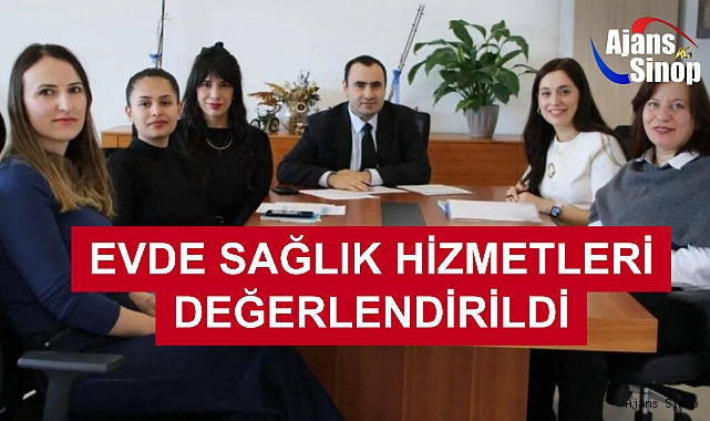 EVDE SAĞLIK HİZMETLERİ DEĞERLENDİRİLDİ