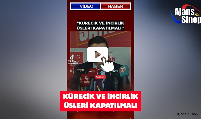 KÜRECİK VE İNCİRLİK ÜSLERİ KAPATILMALI