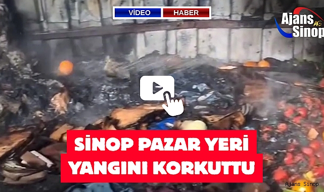SİNOP PAZAR YERİ YANGINI KORKUTTU