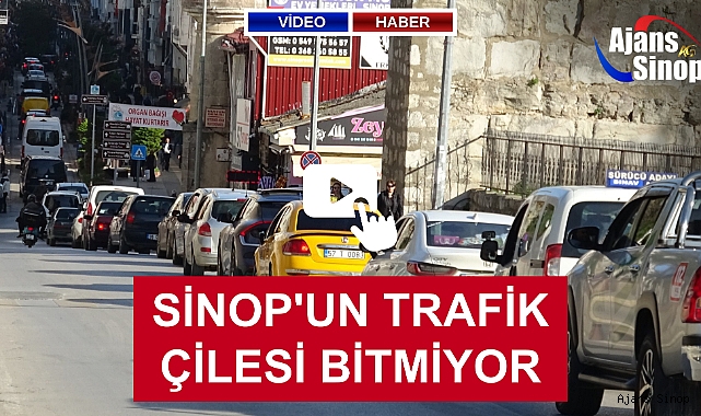 SİNOP'UN TRAFİK ÇİLESİ BİTMİYOR