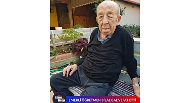 EMEKLİ ÖĞRETMEN BİLAL BAL VEFAT ETTİ