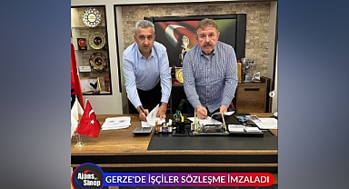 GERZE'DE İŞÇİLER SÖZLEŞME İMZALADI