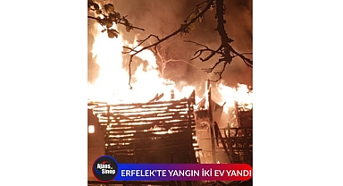 ERFELEK'TE YANGIN İKİ EV YANDI