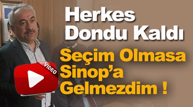 Aday Adayı Ersoy; Seçim Olmasa Sinop'a Gelmezdim !