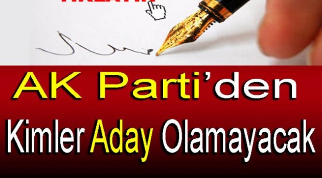 AK Parti'den Kimler Aday Olamayacak !!!