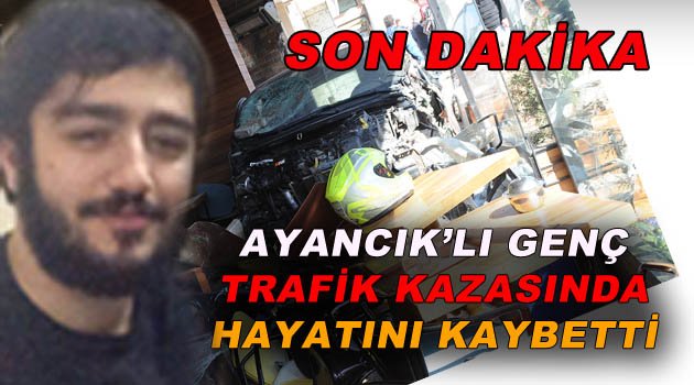 Ayancık'lı Genç Trafik Kazasında Hayatını Kaybetti!