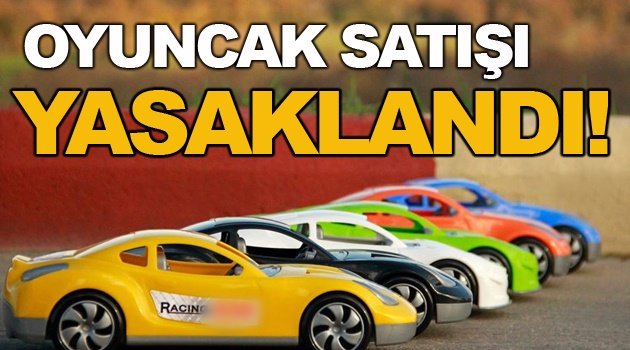 Bakanlık oyuncak ve daha birçok malzemenin satışını yasakladı!