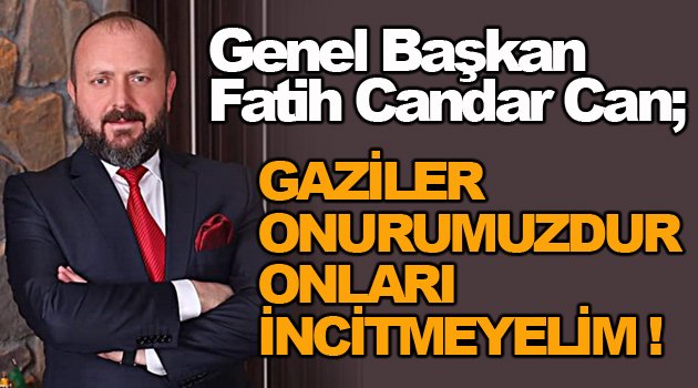 BEKADER Genel Başkanı Can; Gaziler Onurumuzdur Onları İncitmeyelim!