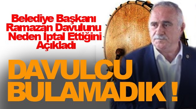 Belediye Başkanı Uzun; Davulcu bulamadığımız için iptal ettik !