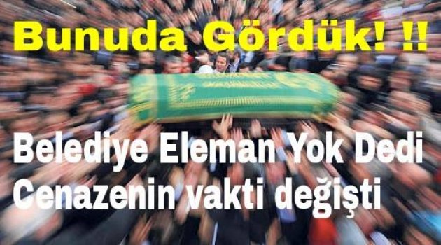Belediye Eleman Yok Dedi Cenazenin Vakti Değişti !!!
