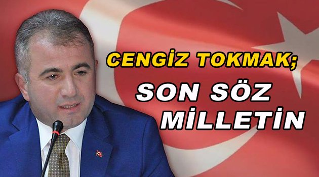 Cengiz Tokmak; ' Son Söz Milletin'
