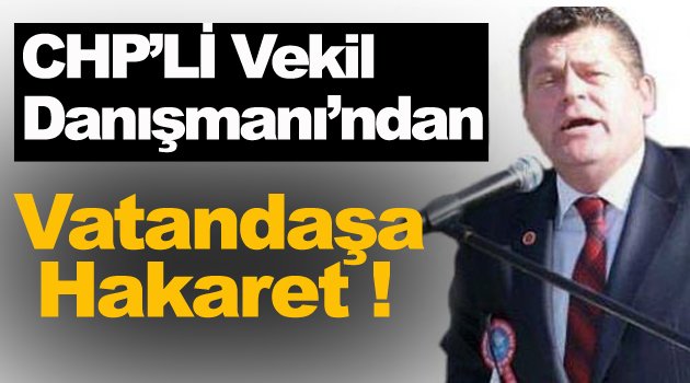 CHP'Li Vekil Danışmanı Acun'dan Vatandaşa Hakaret !