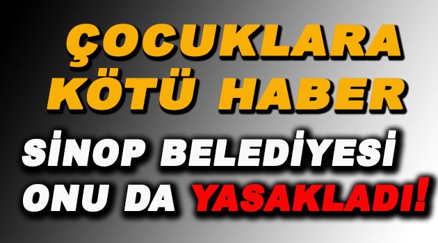 Çocuklara kötü haber, Belediye onu'da yasakladı!