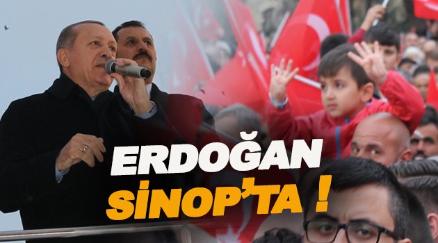 Cumhurbaşkanı Erdoğan Sinop'ta!