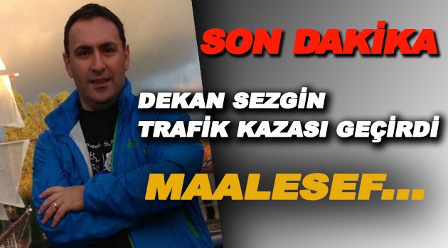 Dekan Murat Sezgin Trafik Kazası Geçirdi