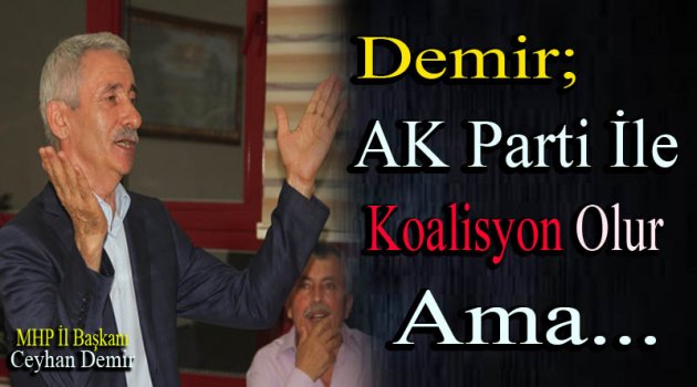 Demir; AK Parti İle Koalisyon Olur Ama...