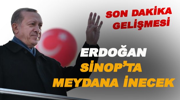 Erdoğan Sinoplularla Meydanda Buluşacak!