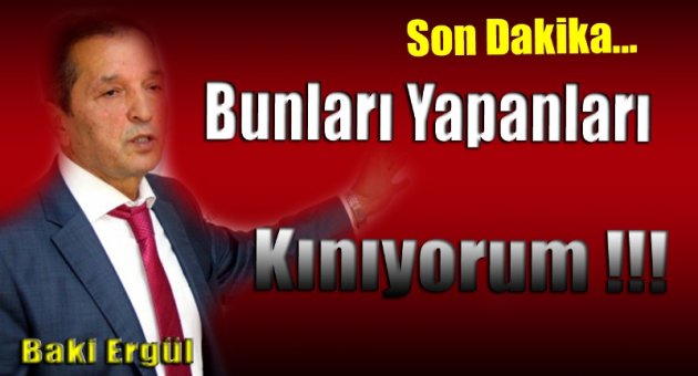 Ergül; Bunu Yapanları Kınıyorum !!!