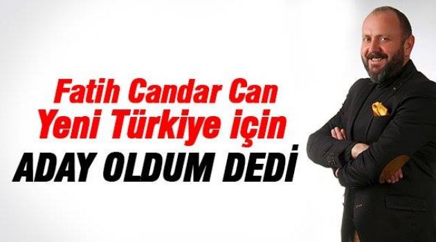 Fatih Candar Can AK Parti Milletvekili Aday Adaylığını açıkladı