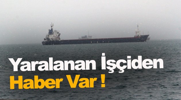 Gemide Yaralanan İşçiden Haber Var !