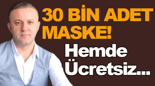 İLÇE NÜFUSUNDAN FAZLA MASKE GETİRDİ HEM DE ÜCRETSİZ!